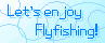 Let's Enjoy Flyfishing!